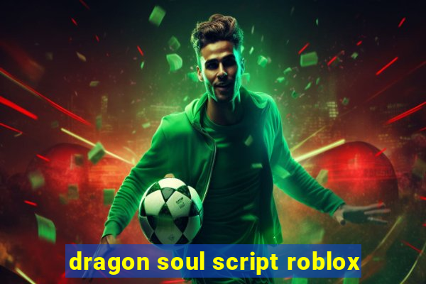 dragon soul script roblox